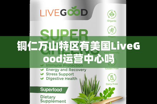 铜仁万山特区有美国LiveGood运营中心吗