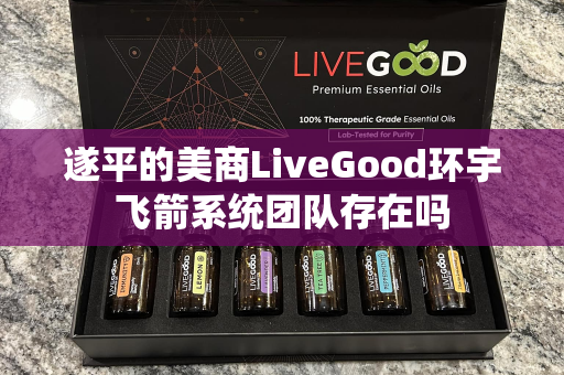 遂平的美商LiveGood环宇飞箭系统团队存在吗