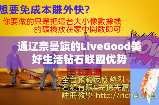 通辽奈曼旗的LiveGood美好生活钻石联盟优势