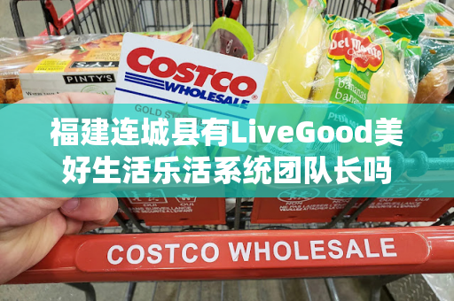 福建连城县有LiveGood美好生活乐活系统团队长吗第1张-美商LiveGood