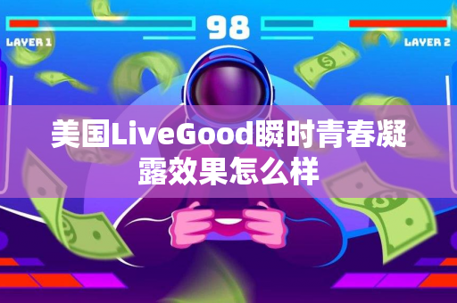 美国LiveGood瞬时青春凝露效果怎么样