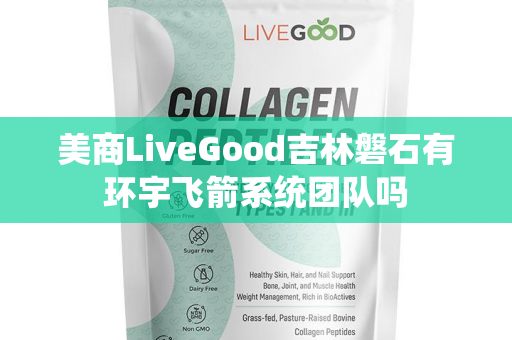 美商LiveGood吉林磐石有环宇飞箭系统团队吗