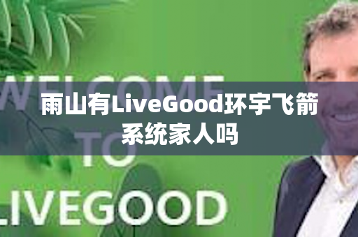 雨山有LiveGood环宇飞箭系统家人吗