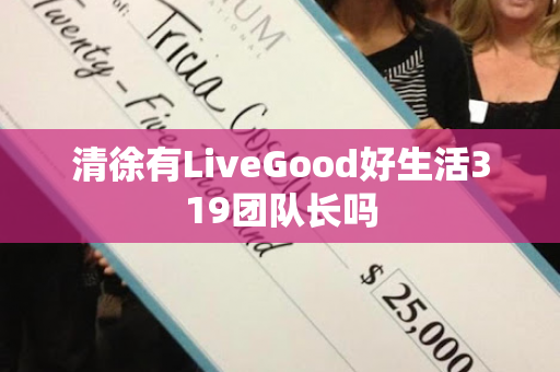 清徐有LiveGood好生活319团队长吗