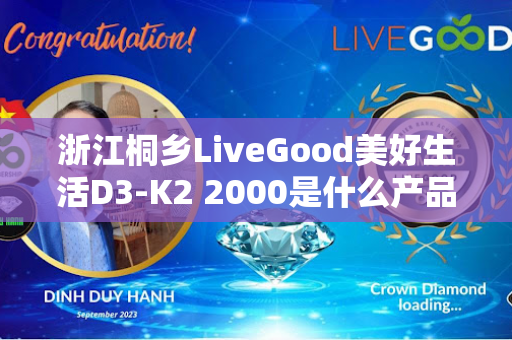 浙江桐乡LiveGood美好生活D3-K2 2000是什么产品