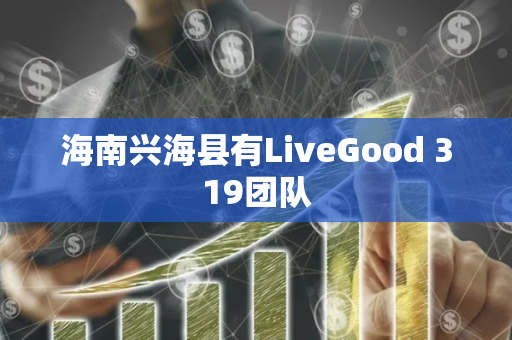 海南兴海县有LiveGood 319团队