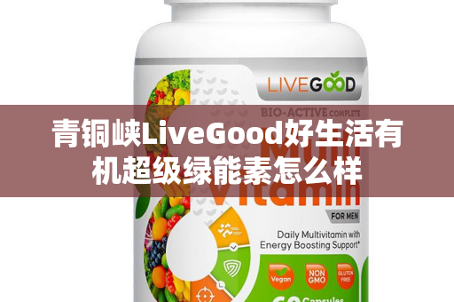 青铜峡LiveGood好生活有机超级绿能素怎么样第1张-美商LiveGood