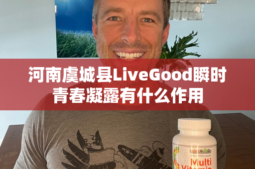 河南虞城县LiveGood瞬时青春凝露有什么作用第1张-美商LiveGood