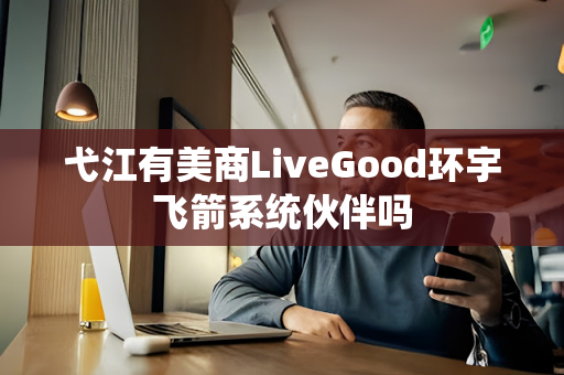 弋江有美商LiveGood环宇飞箭系统伙伴吗第1张-美商LiveGood