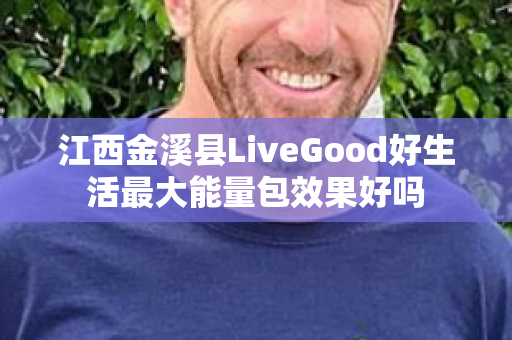 江西金溪县LiveGood好生活最大能量包效果好吗