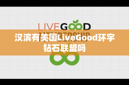 汉滨有美国LiveGood环宇钻石联盟吗第1张-美商LiveGood