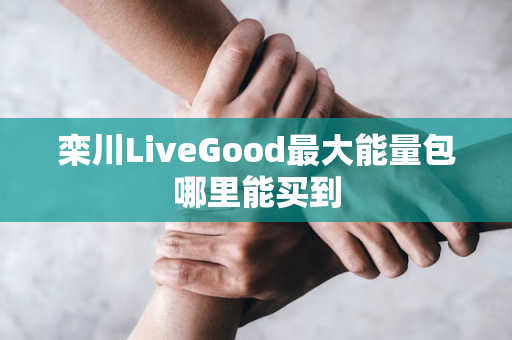 栾川LiveGood最大能量包哪里能买到