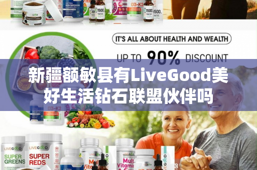 新疆额敏县有LiveGood美好生活钻石联盟伙伴吗第1张-美商LiveGood