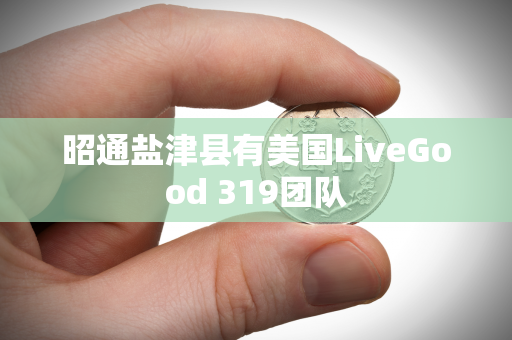 昭通盐津县有美国LiveGood 319团队第1张-美商LiveGood