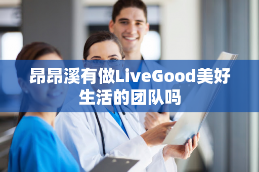 昂昂溪有做LiveGood美好生活的团队吗第1张-美商LiveGood