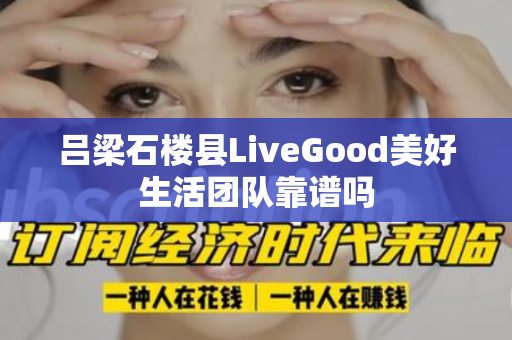 吕梁石楼县LiveGood美好生活团队靠谱吗