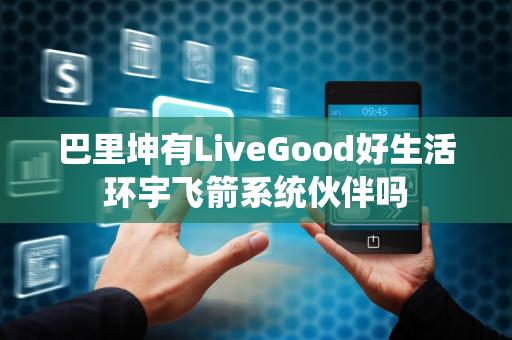 巴里坤有LiveGood好生活环宇飞箭系统伙伴吗