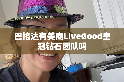 巴格达有美商LiveGood皇冠钻石团队吗