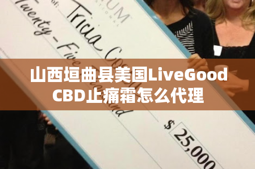 山西垣曲县美国LiveGoodCBD止痛霜怎么代理