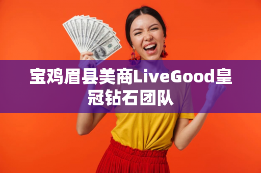 宝鸡眉县美商LiveGood皇冠钻石团队第1张-美商LiveGood