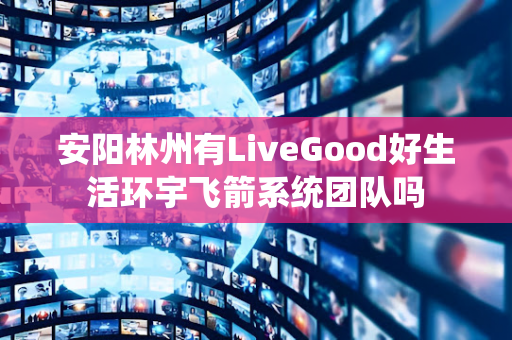 安阳林州有LiveGood好生活环宇飞箭系统团队吗