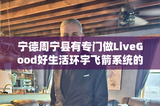 宁德周宁县有专门做LiveGood好生活环宇飞箭系统的伙伴吗