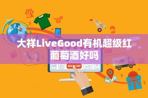 大祥LiveGood有机超级红葡萄酒好吗第1张-美商LiveGood