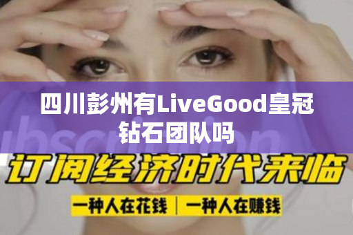 四川彭州有LiveGood皇冠钻石团队吗