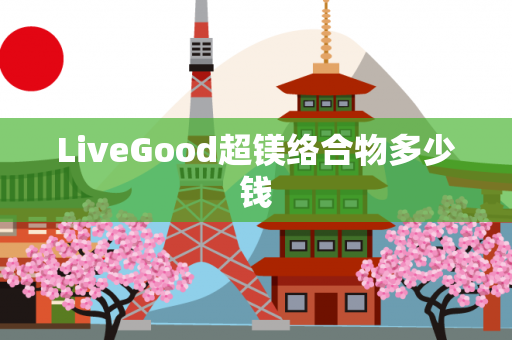 LiveGood超镁络合物多少钱第1张-美商LiveGood