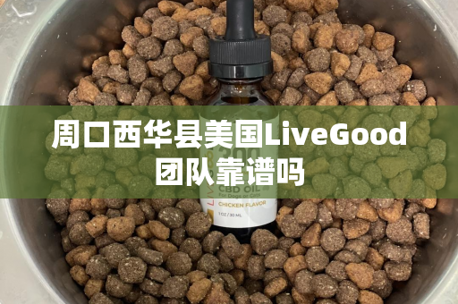 周口西华县美国LiveGood团队靠谱吗第1张-美商LiveGood