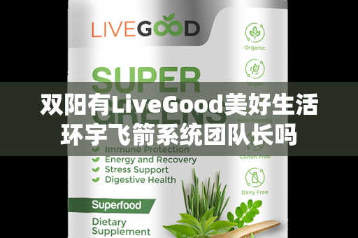 双阳有LiveGood美好生活环宇飞箭系统团队长吗第1张-美商LiveGood