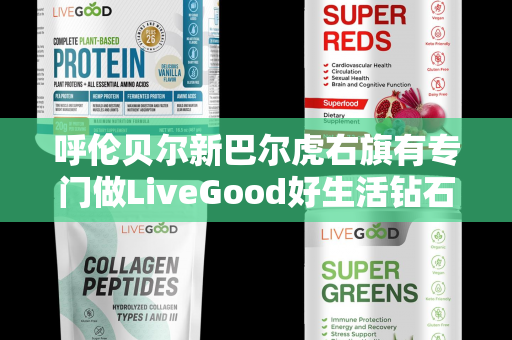 呼伦贝尔新巴尔虎右旗有专门做LiveGood好生活钻石联盟的伙伴吗第1张-美商LiveGood