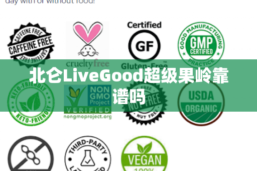 北仑LiveGood超级果岭靠谱吗