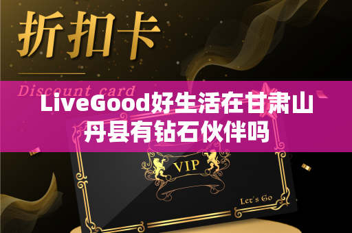 LiveGood好生活在甘肃山丹县有钻石伙伴吗第1张-美商LiveGood