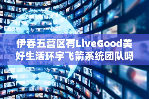 伊春五营区有LiveGood美好生活环宇飞箭系统团队吗