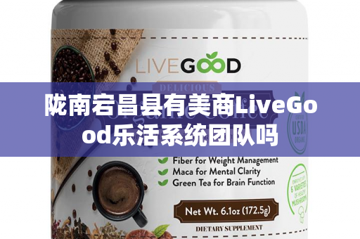 陇南宕昌县有美商LiveGood乐活系统团队吗第1张-美商LiveGood