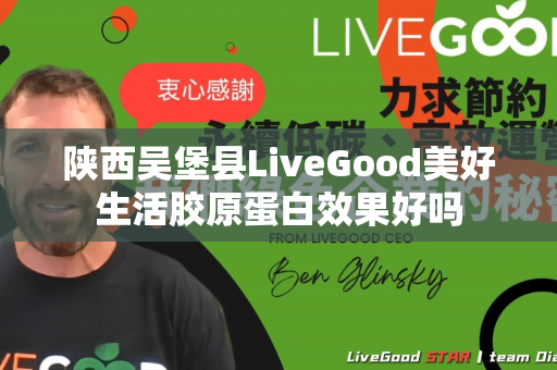 陕西吴堡县LiveGood美好生活胶原蛋白效果好吗